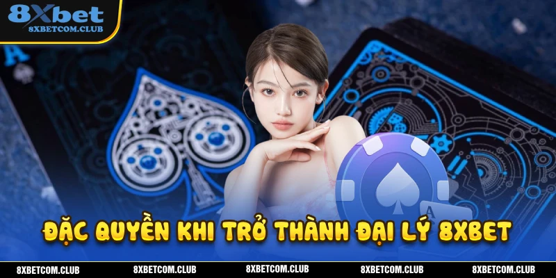 Trở thành đại lý 8XBET nhận nhiều đặc quyền đầy hấp dẫn