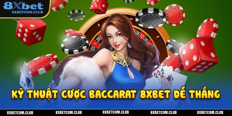 Bật mí hai kỹ thuật cược baccarat giúp chiến thắng dễ dàng