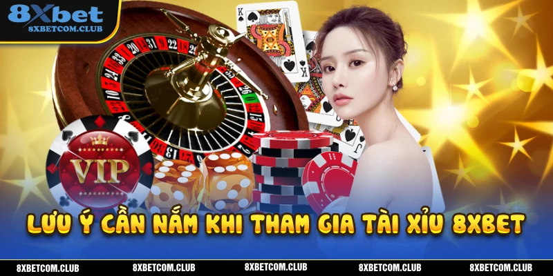 Những lưu ý mà người chơi cần nắm trong quá trình tham gia tài xỉu 8XBET