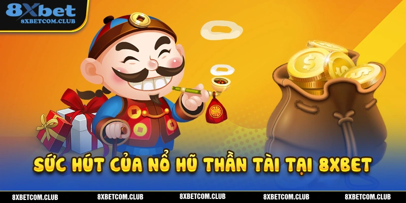 Sức hút dễ dàng nhận thấy của nổ hũ thần tài 8XBET