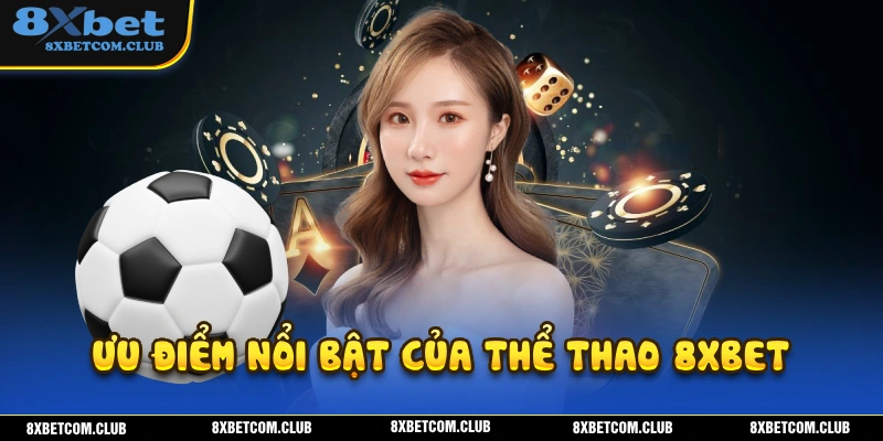 TỶ lệ kèo xanh chín là một trong những ưu điểm nổi bật tại thể thao 8XBET