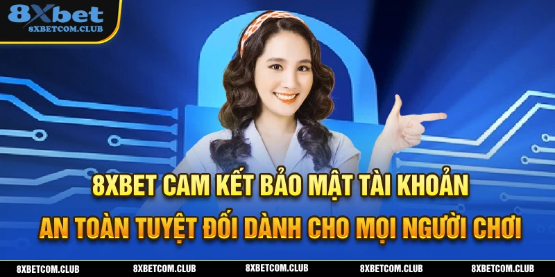 8XBET bảo mật an toàn tài khoản tuyệt đối với nhiều công nghệ hiện đại
