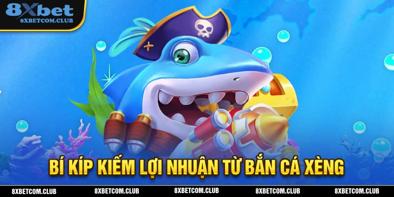 Bí kíp kiếm lợi nhuận dễ dàng từ trò chơi bắn cá xèng