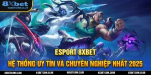 Hệ thống cược uy tính hàng đầu tại Esport 8XBET