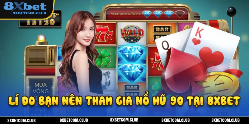 Những lý do khiến bạn không nên bỏ qua nổ hũ 90