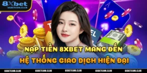 Quy trình thức hiện nạp tiền 8XBET nhanh chóng và hiện đại