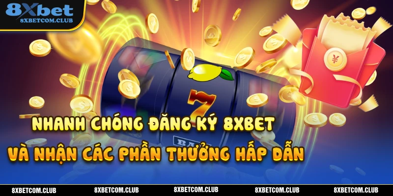 Một số chương trình ưu đãi hấp dẫn dành cho người chơi đăng ký 8XBET