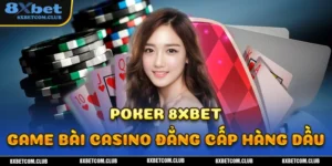 Game bài poker 8XBET đỉnh cao hàng đầu