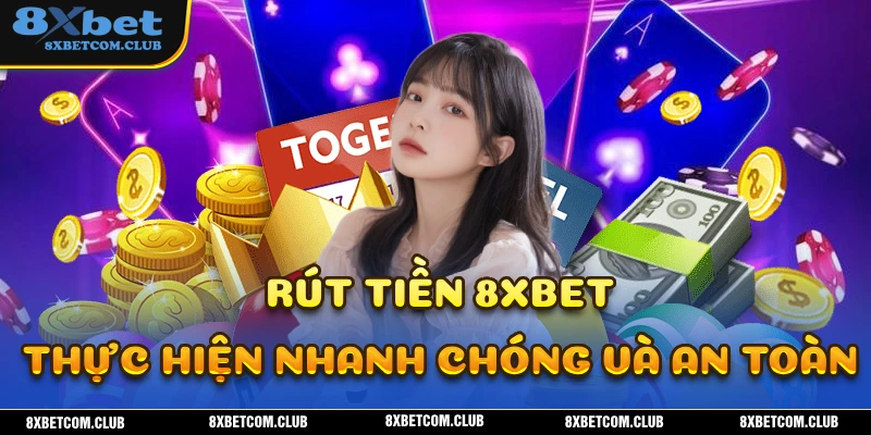 Đảm bảo tính an toàn và nhanh chóng khi rút tiền tại 8XBET