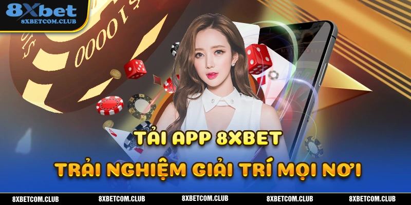 Tải ngay app 8XBET nơi giải trí trực tuyến hàng đầu