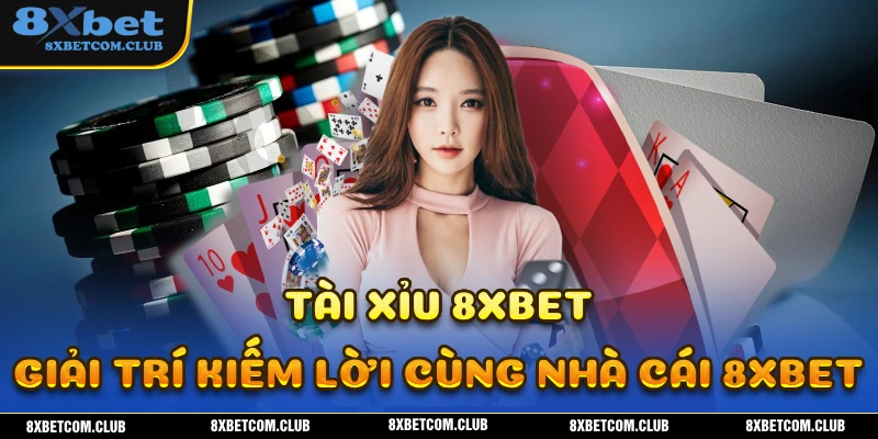 Tài xỉu 8XBET hình thức giải trí hàng đầu