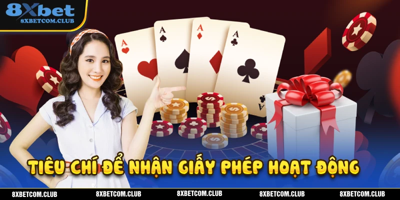 Những tiêu chí để 8XBET nhận được giấy phép hoạt động kinh doanh là gì?