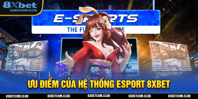 Những ưu điểm của hệ thống Esport 8XBET