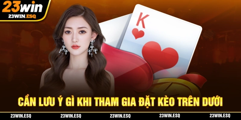 Lưu ý khi đặt kèo trên kèo dưới