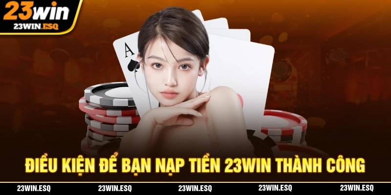 Điều kiện để nạp tiền 23WIN