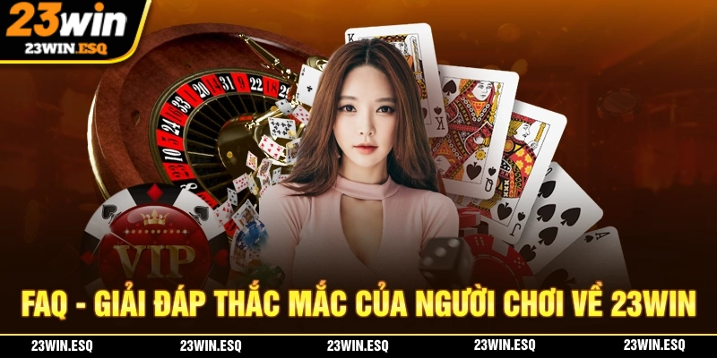 23WIN🎖️Trang Chủ Chính Thức 23win.com | Đăng Ký Tài Khoản +99K 23 FAQ - Thắc mắc của người chơi về 23WIN