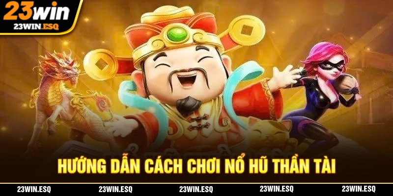Cách chơi nổ hũ thần tài