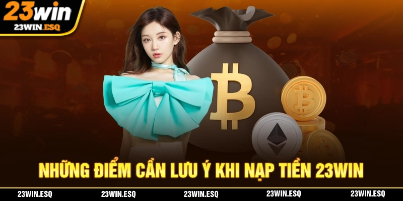 Lưu ý khi nạp tiền 23WIN