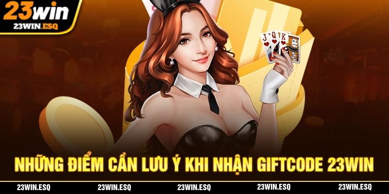 Những điểm cần lưu ý khi nhận giftcode