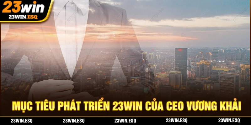 Mục tiêu phát triển của 23WIN