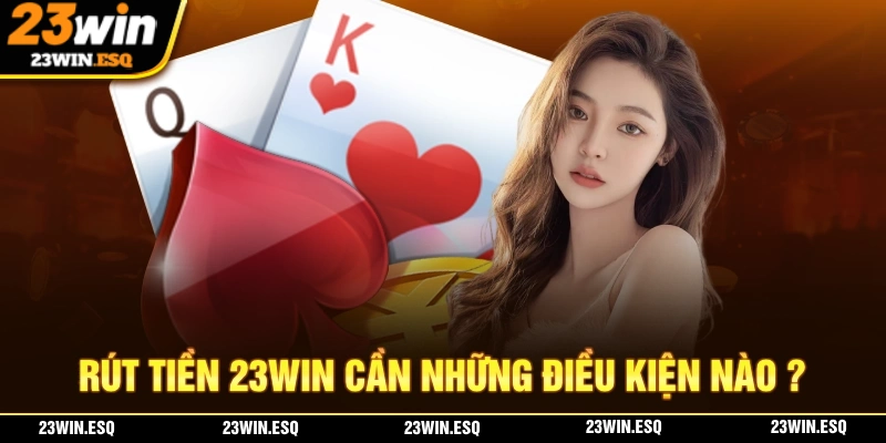 Điều kiện cần để rút tiền 23WIN